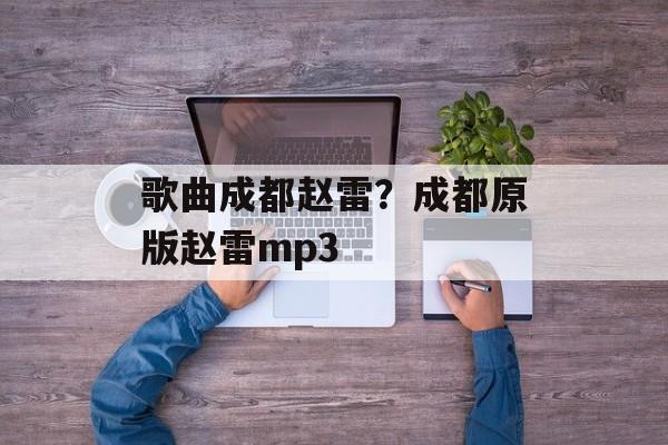 歌曲成都赵雷？成都原版赵雷mp3-第1张图片-