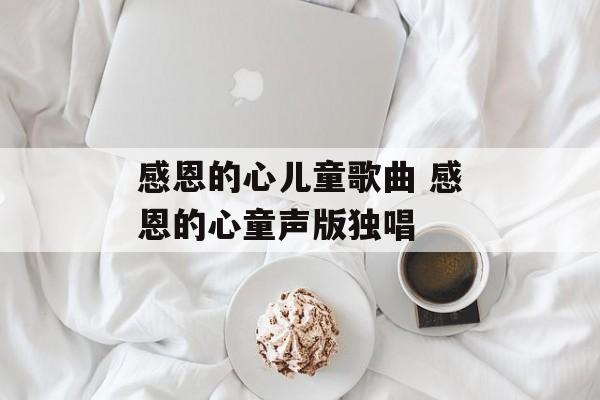 感恩的心儿童歌曲 感恩的心童声版独唱-第1张图片-