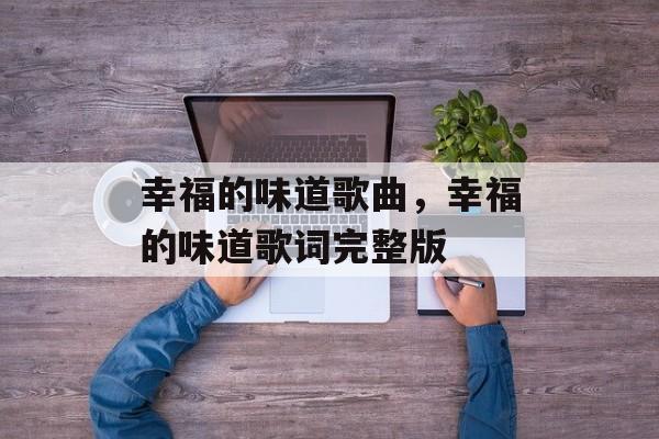 幸福的味道歌曲，幸福的味道歌词完整版-第1张图片-