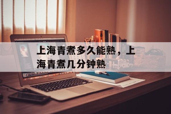 上海青煮多久能熟，上海青煮几分钟熟-第1张图片-