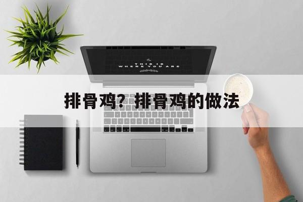 排骨鸡？排骨鸡的做法-第1张图片-