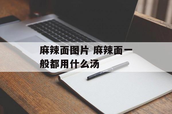 麻辣面图片 麻辣面一般都用什么汤-第1张图片-