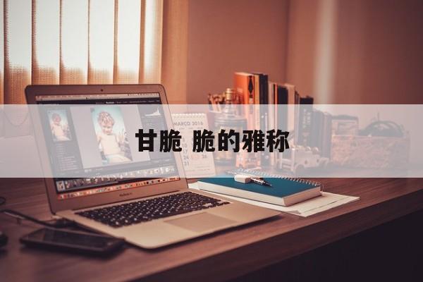 甘脆 脆的雅称-第1张图片-