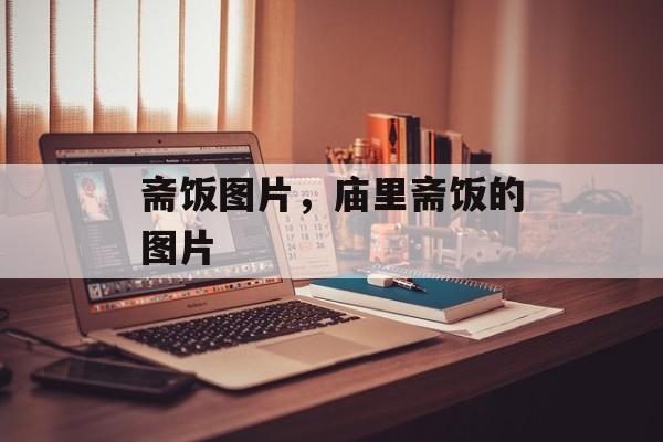 斋饭图片，庙里斋饭的图片-第1张图片-