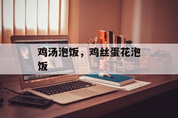 鸡汤泡饭，鸡丝蛋花泡饭-第1张图片-