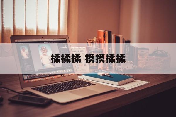 揉揉揉 摸摸揉揉-第1张图片-