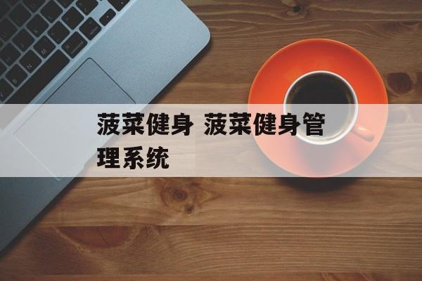 菠菜健身 菠菜健身管理系统-第1张图片-
