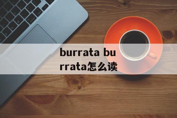 burrata burrata怎么读-第1张图片-