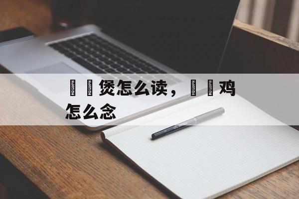 啫啫煲怎么读，啫啫鸡怎么念-第1张图片-