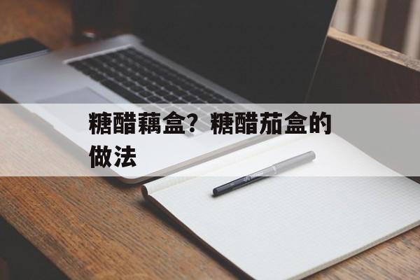 糖醋藕盒？糖醋茄盒的做法-第1张图片-