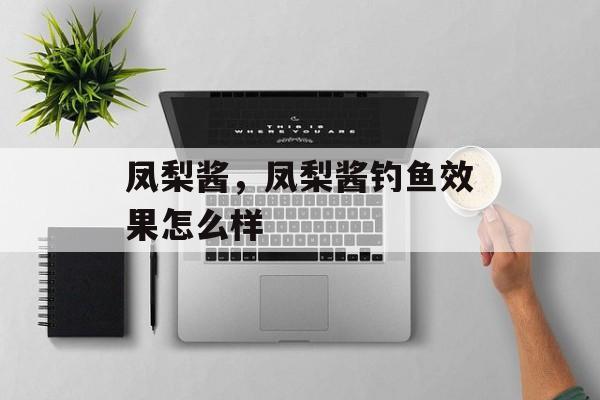 凤梨酱，凤梨酱钓鱼效果怎么样-第1张图片-