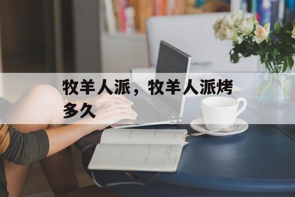 牧羊人派，牧羊人派烤多久-第1张图片-