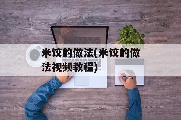 米饺的做法(米饺的做法视频教程)-第1张图片-