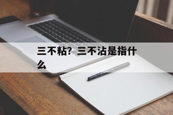 三不粘？三不沾是指什么-第1张图片-