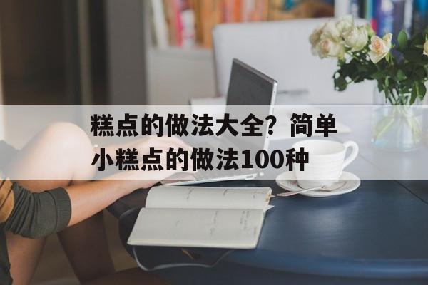 糕点的做法大全？简单小糕点的做法100种-第1张图片-