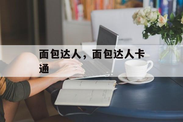 面包达人，面包达人卡通-第1张图片-