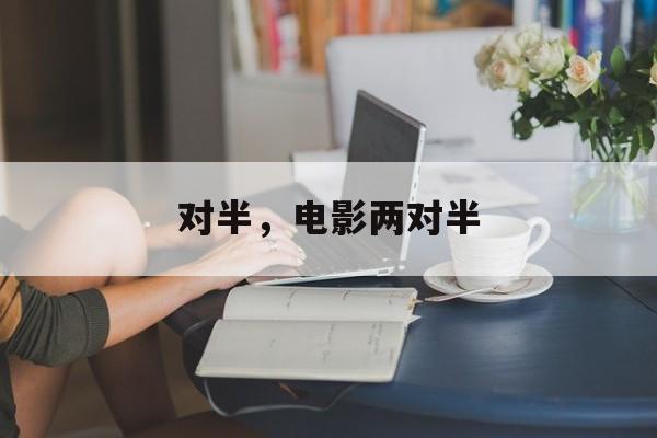 对半，电影两对半-第1张图片-