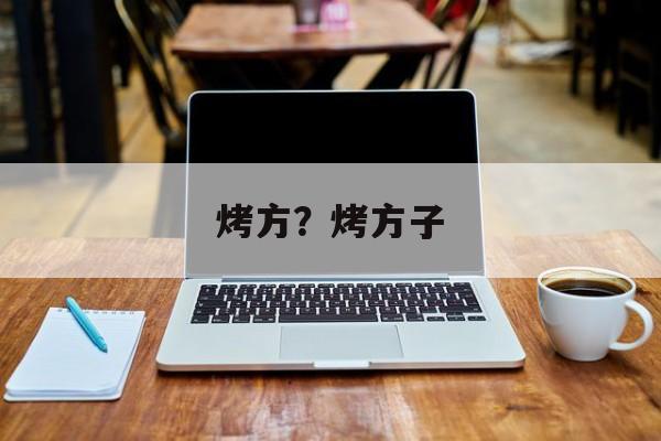 烤方？烤方子-第1张图片-