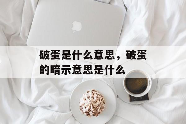 破蛋是什么意思，破蛋的暗示意思是什么-第1张图片-