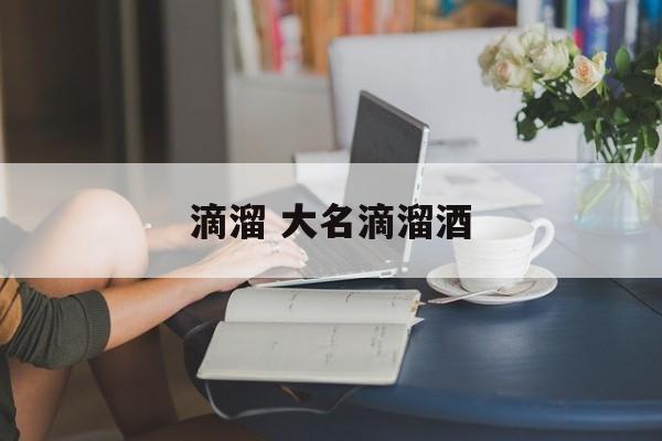滴溜 大名滴溜酒-第1张图片-