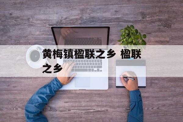黄梅镇楹联之乡 楹联之乡-第1张图片-