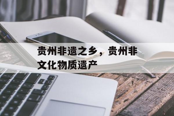 贵州非遗之乡，贵州非文化物质遗产-第1张图片-