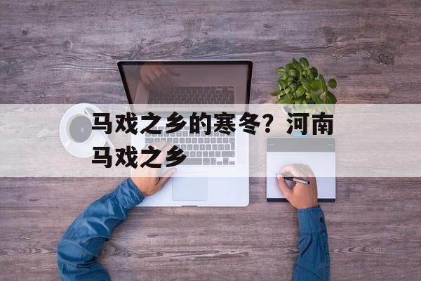 马戏之乡的寒冬？河南马戏之乡-第1张图片-