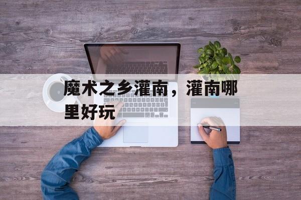 魔术之乡灌南，灌南哪里好玩-第1张图片-