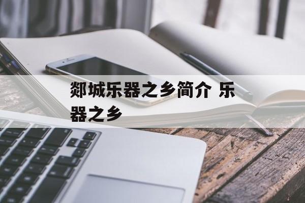 郯城乐器之乡简介 乐器之乡-第1张图片-