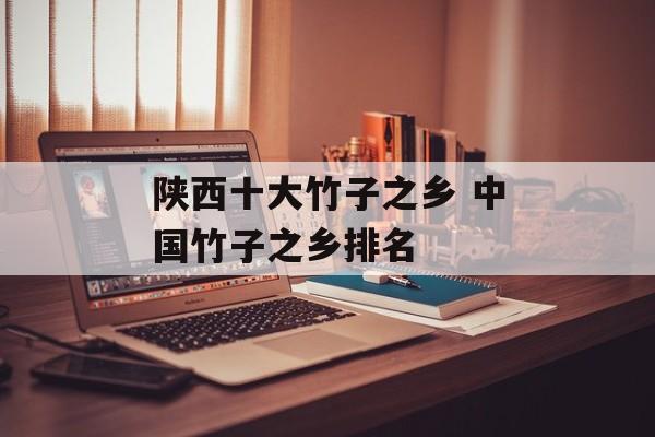 陕西十大竹子之乡 中国竹子之乡排名-第1张图片-