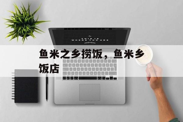 鱼米之乡捞饭，鱼米乡饭店-第1张图片-