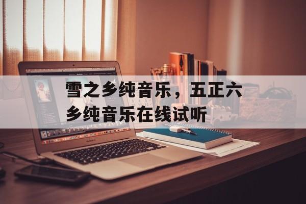 雪之乡纯音乐，五正六乡纯音乐在线试听-第1张图片-