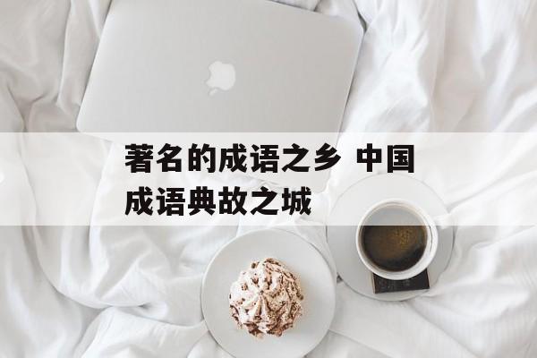 著名的成语之乡 中国成语典故之城-第1张图片-