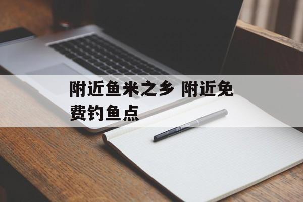 附近鱼米之乡 附近免费钓鱼点-第1张图片-