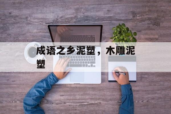 成语之乡泥塑，木雕泥塑-第1张图片-