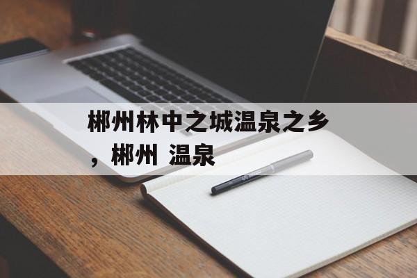 郴州林中之城温泉之乡，郴州 温泉-第1张图片-