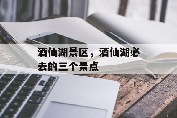 酒仙湖景区，酒仙湖必去的三个景点-第1张图片-
