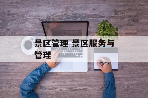 景区管理 景区服务与管理-第1张图片-