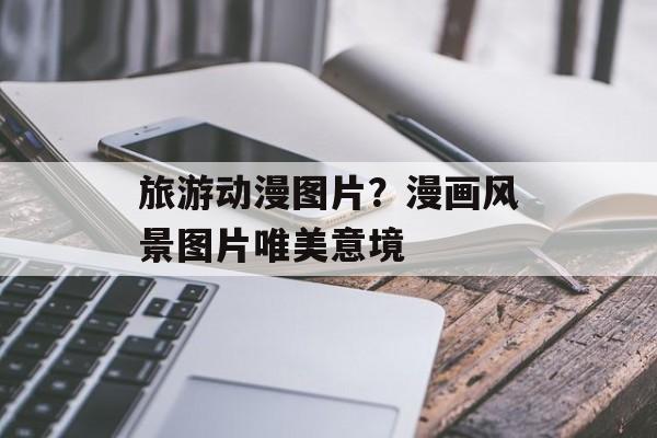 旅游动漫图片？漫画风景图片唯美意境-第1张图片-
