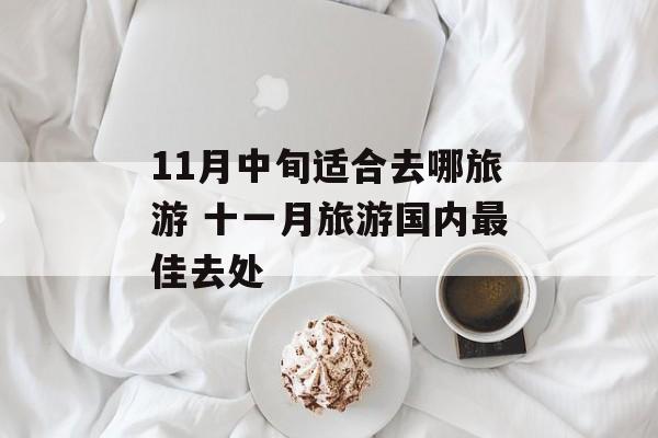 11月中旬适合去哪旅游 十一月旅游国内最佳去处-第1张图片-