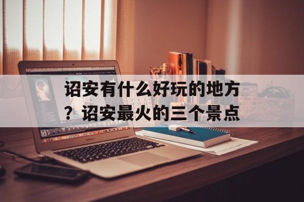 诏安有什么好玩的地方？诏安最火的三个景点-第1张图片-