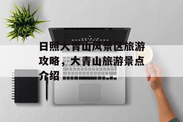 日照大青山风景区旅游攻略，大青山旅游景点介绍-第1张图片-
