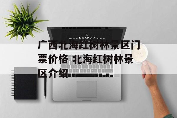 广西北海红树林景区门票价格 北海红树林景区介绍-第1张图片-