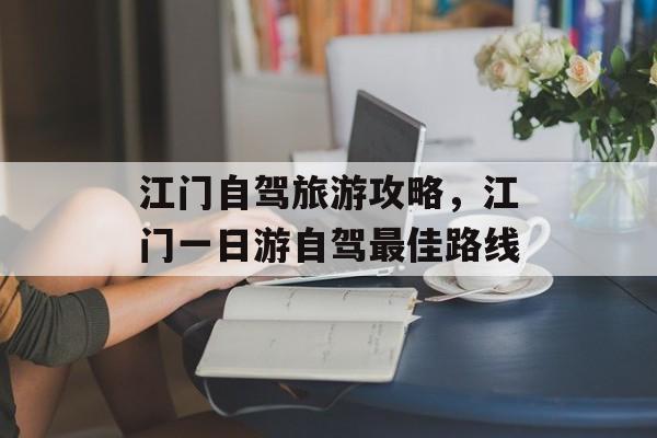 江门自驾旅游攻略，江门一日游自驾最佳路线-第1张图片-