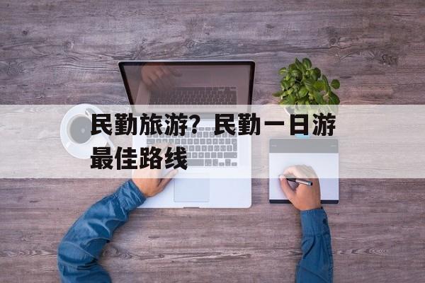 民勤旅游？民勤一日游最佳路线-第1张图片-