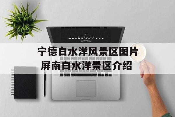 宁德白水洋风景区图片 屏南白水洋景区介绍-第1张图片-