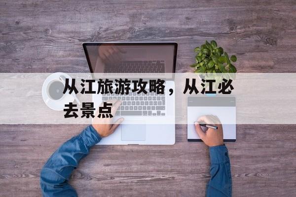 从江旅游攻略，从江必去景点-第1张图片-
