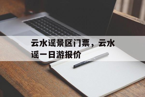 云水谣景区门票，云水谣一日游报价-第1张图片-