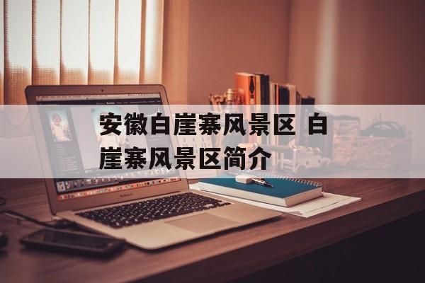 安徽白崖寨风景区 白崖寨风景区简介-第1张图片-