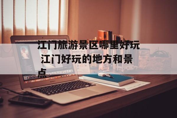 江门旅游景区哪里好玩 江门好玩的地方和景点-第1张图片-